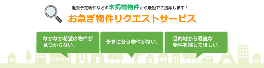 過去予定物件などの未掲載物件から最短でご提案します！お急ぎ物件リクエストサービス