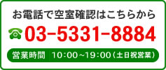 電話での空室確認はこちらから 03-5331-8884 営業時間10:00x@Ρ9:00(土日祝営業)